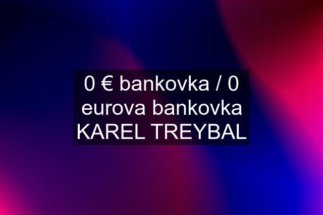 0 € bankovka / 0 eurova bankovka KAREL TREYBAL