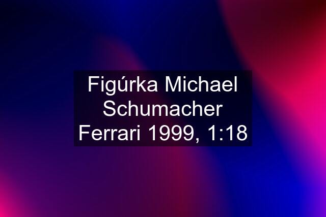 Figúrka Michael Schumacher Ferrari 1999, 1:18