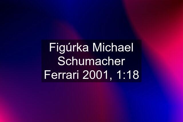 Figúrka Michael Schumacher Ferrari 2001, 1:18