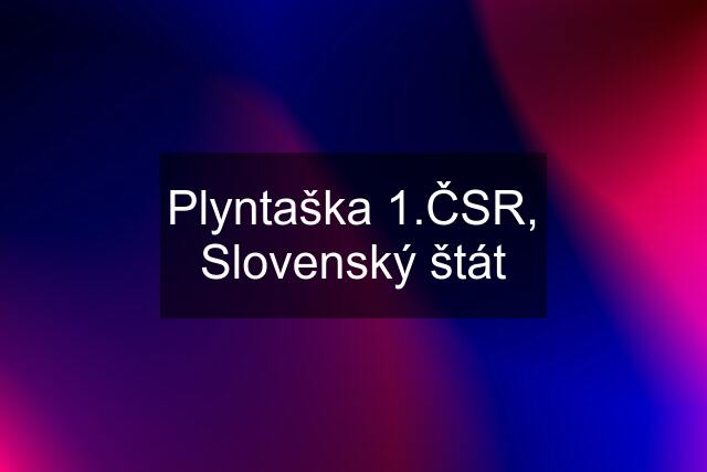 Plyntaška 1.ČSR, Slovenský štát