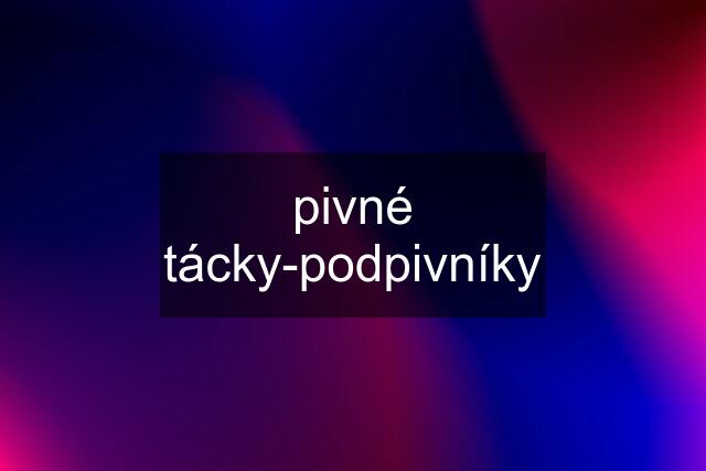 pivné tácky-podpivníky