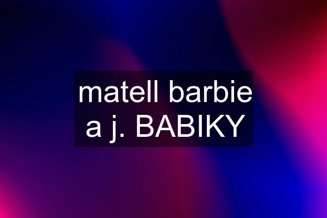 matell barbie a j. BABIKY