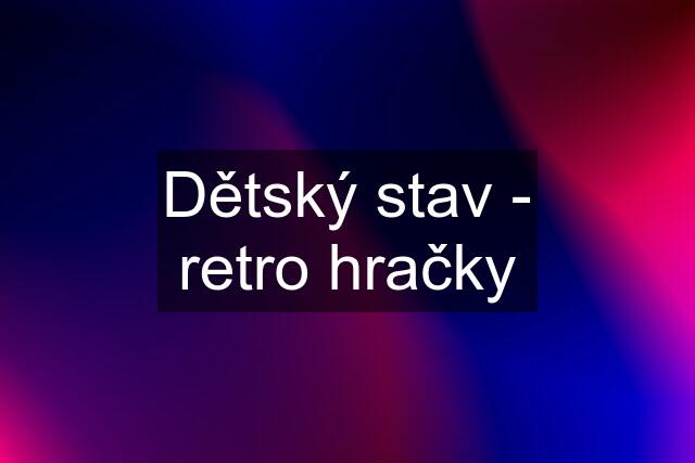 Dětský stav - retro hračky