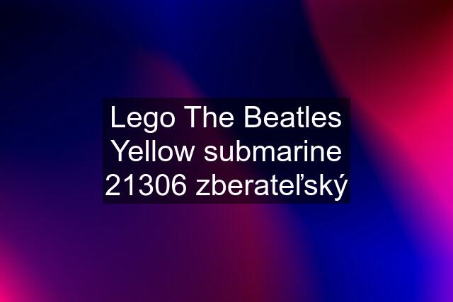 Lego The Beatles Yellow submarine 21306 zberateľský