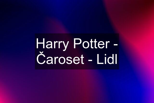 Harry Potter - Čaroset - Lidl