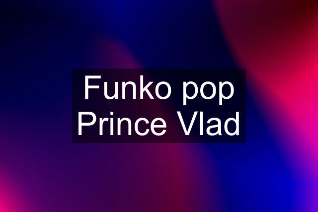 Funko pop Prince Vlad