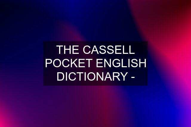 THE CASSELL POCKET ENGLISH DICTIONARY -