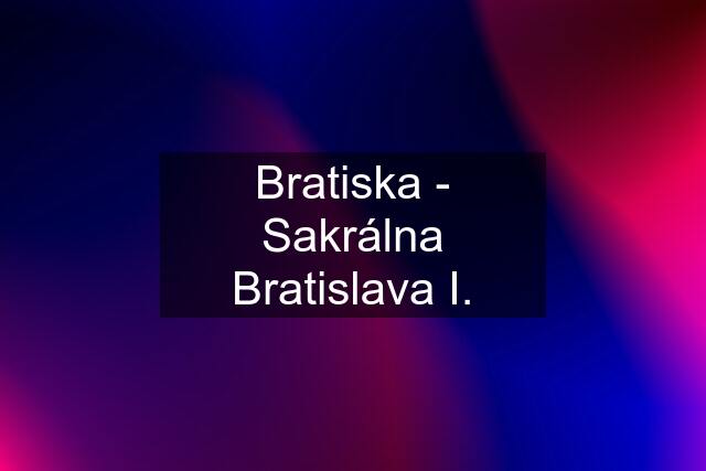 Bratiska - Sakrálna Bratislava I.