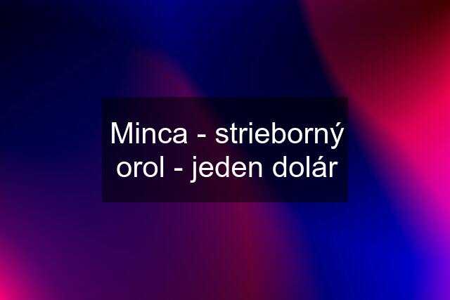 Minca - strieborný orol - jeden dolár