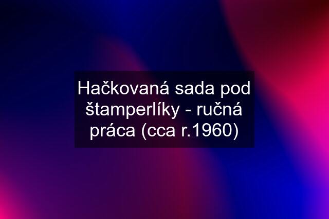 Hačkovaná sada pod štamperlíky - ručná práca (cca r.1960)