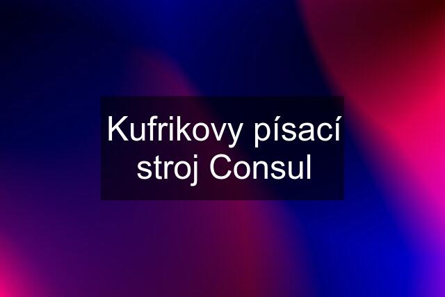 Kufrikovy písací stroj Consul