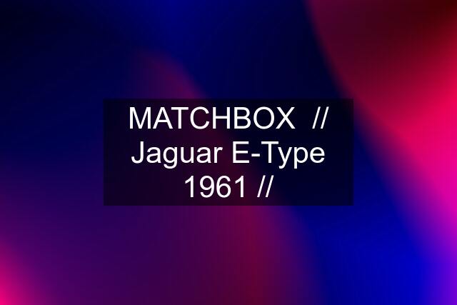 MATCHBOX  // Jaguar E-Type 1961 //