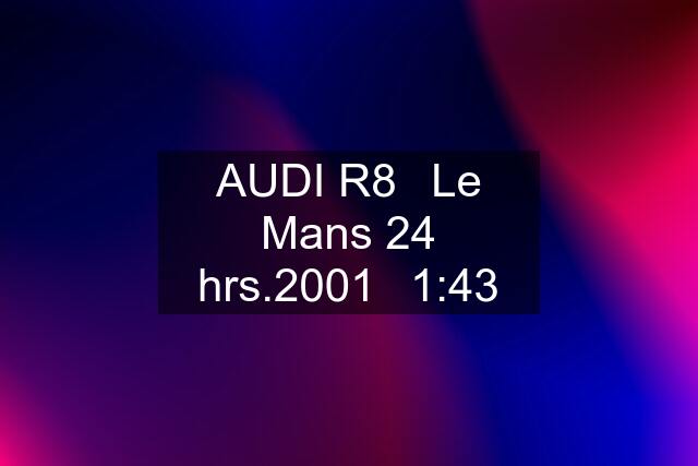 AUDI R8☆Le Mans 24 hrs.2001☆1:43