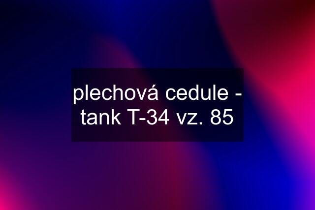 plechová cedule - tank T-34 vz. 85