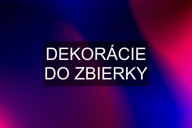 DEKORÁCIE DO ZBIERKY