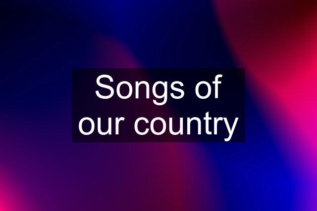 Songs of our country