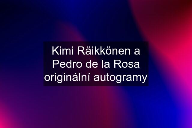 Kimi Räikkönen a Pedro de la Rosa originální autogramy