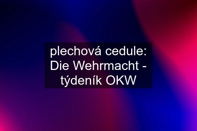 plechová cedule: Die Wehrmacht - týdeník OKW