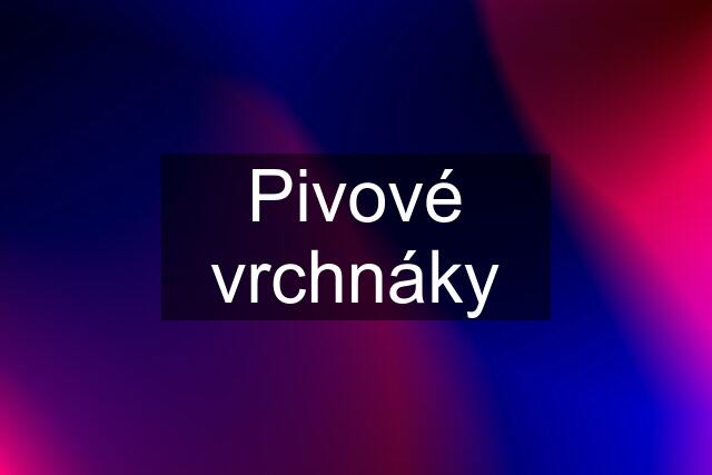 Pivové vrchnáky