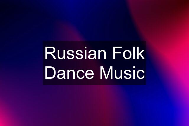 Russian Folk Dance Music