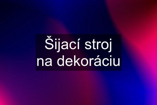 Šijací stroj na dekoráciu