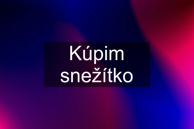 Kúpim "snežítko"