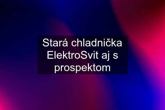 Stará chladnička ElektroSvit aj s prospektom