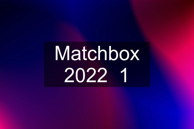 Matchbox 2022  1