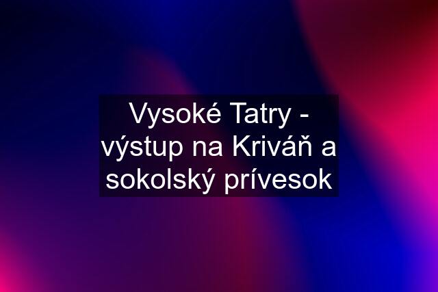 Vysoké Tatry - výstup na Kriváň a sokolský prívesok