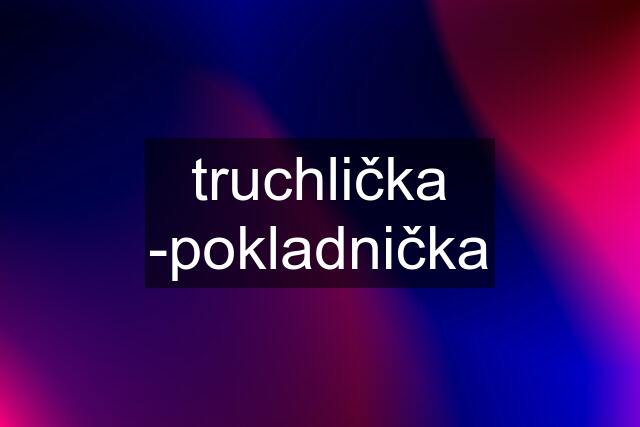 truchlička -pokladnička