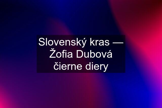 Slovenský kras — Žofia Dubová čierne diery