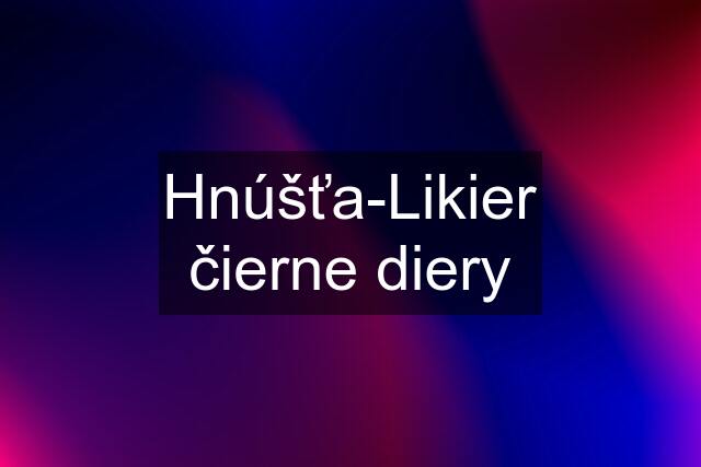 Hnúšťa-Likier čierne diery