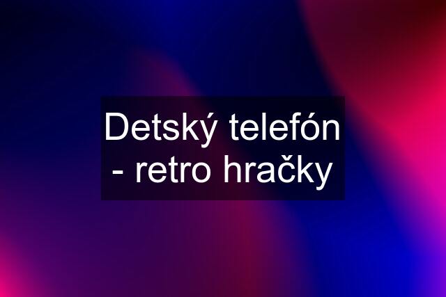 Detský telefón - retro hračky