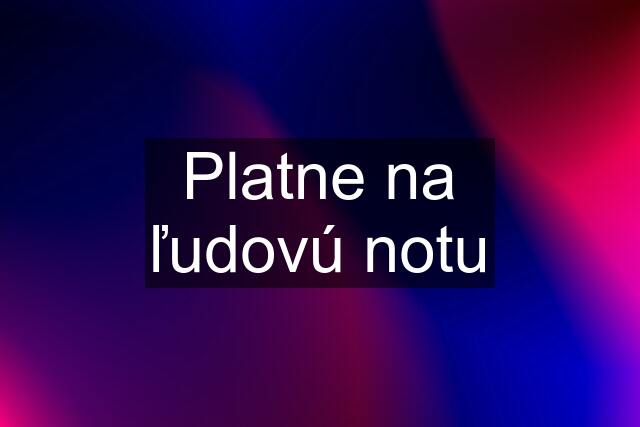 Platne na ľudovú notu