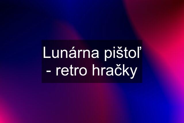 Lunárna pištoľ - retro hračky