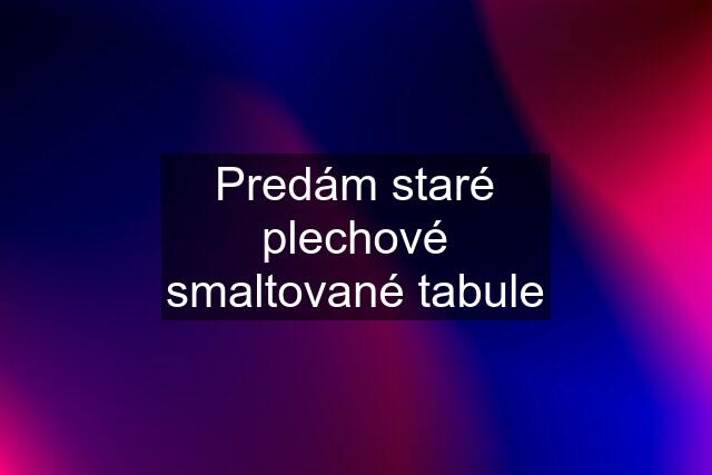 Predám staré plechové smaltované tabule