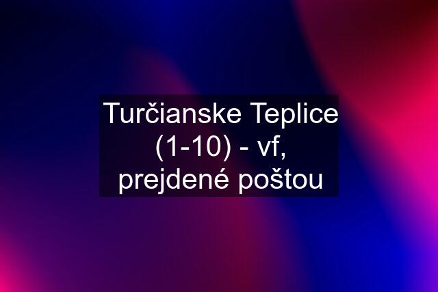 Turčianske Teplice (1-10) - vf, prejdené poštou