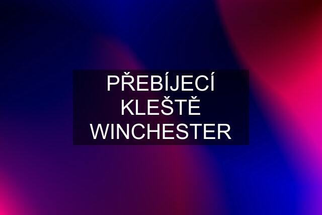 PŘEBÍJECÍ KLEŠTĚ WINCHESTER