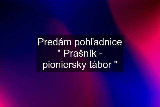 Predám pohľadnice " Prašník - pioniersky tábor "