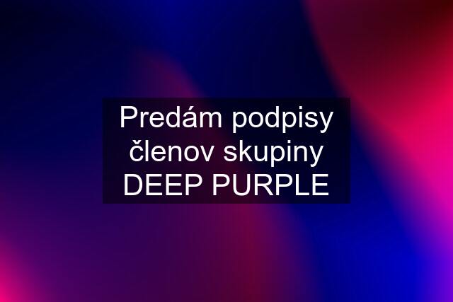 Predám podpisy členov skupiny DEEP PURPLE