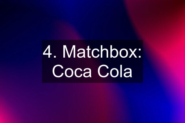 4. Matchbox: Coca Cola