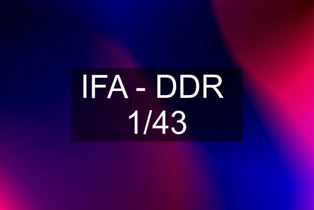 IFA - DDR  1/43