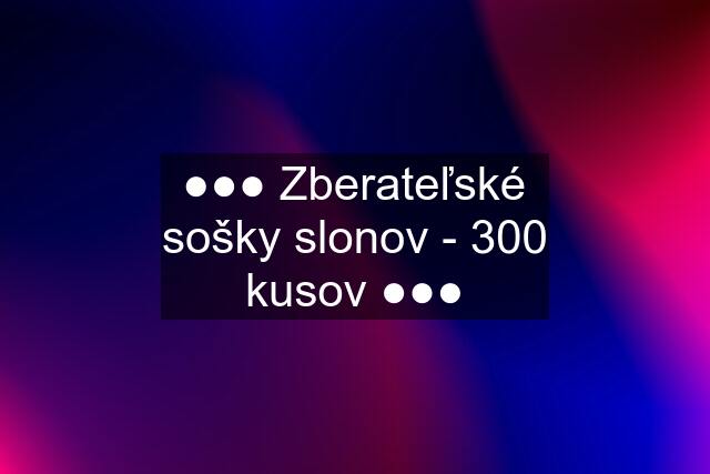 ●●● Zberateľské sošky slonov - 300 kusov ●●●