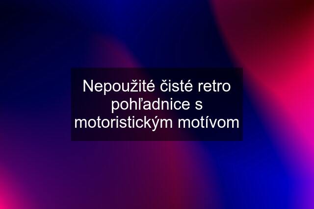 Nepoužité čisté retro pohľadnice s motoristickým motívom