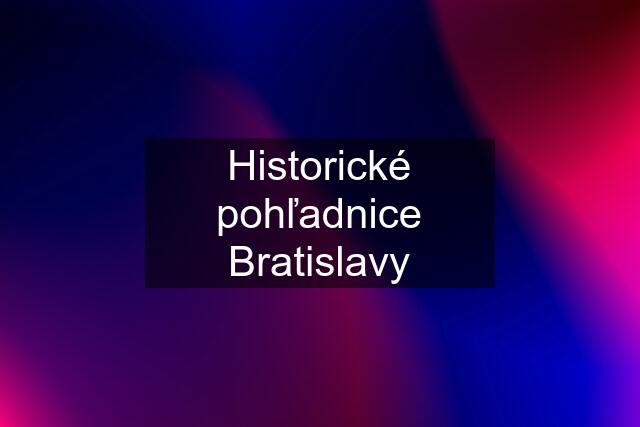 Historické pohľadnice Bratislavy