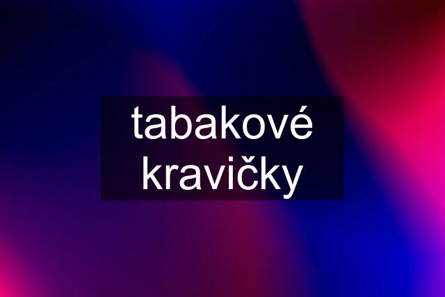 tabakové kravičky