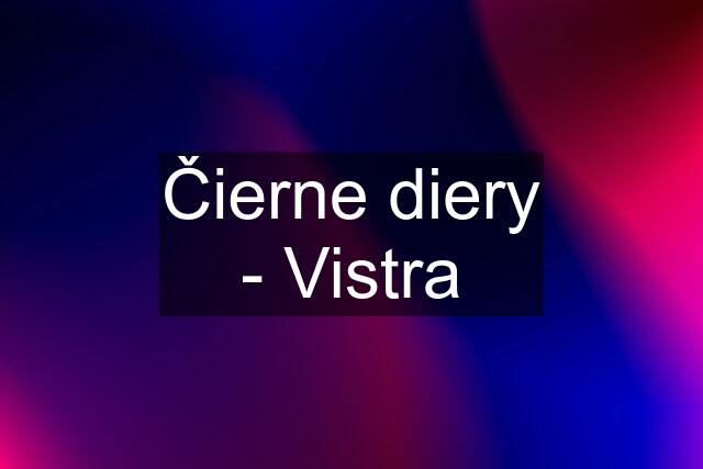 Čierne diery - Vistra