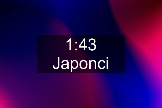 1:43 Japonci