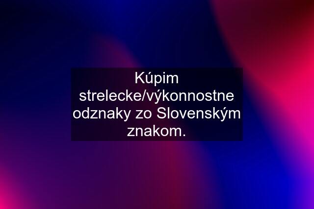 Kúpim strelecke/výkonnostne odznaky zo Slovenským znakom.