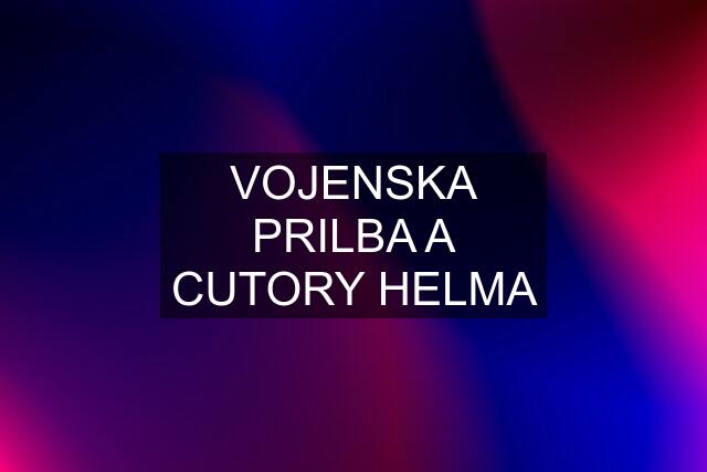 VOJENSKA PRILBA A CUTORY HELMA